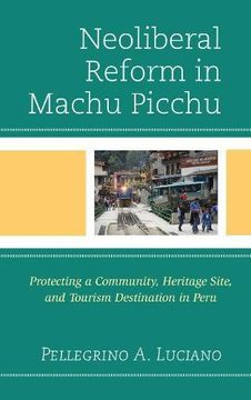 portada Neoliberal Reform in Machu Picchu: Protecting a Community, Heritage Site, and Tourism Destination in Peru