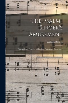 portada The Psalm-singer's Amusement: Containing a Number of Fuging Pieces and Anthems / (en Inglés)