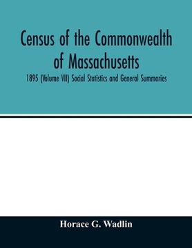 portada Census of the Commonwealth of Massachusetts: 1895 (Volume VII) Social Statistics and General Summaries (en Inglés)