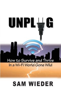 portada Unplug: How to Survive and Thrive in a Wi-Fi World Gone Wild (en Inglés)
