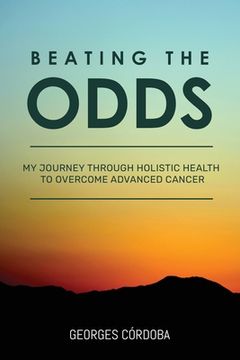 portada Beating The Odds: My Journey Through Holistic Health to Overcome Advanced Cancer 