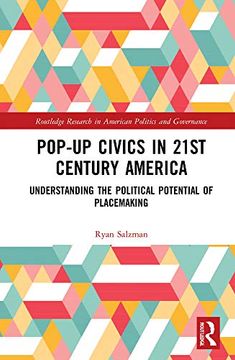portada Pop-Up Civics in 21St Century America: Understanding the Political Potential of Placemaking (Routledge Research in American Politics and Governance) (in English)