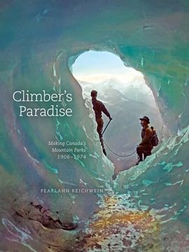 portada Climber's Paradise: Making Canada's Mountain Parks, 1906-1974 (Mountain Cairns: A Series on the History and Culture of the Canadian Rocky Mountains) (en Inglés)