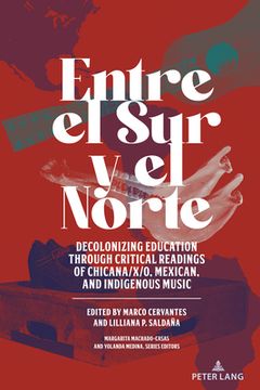 portada Entre el Sur y el Norte: Decolonizing Education through Critical Readings of Chicana/x/o, Mexican, and Indigenous Music (en Inglés)