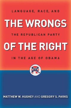portada The Wrongs of the Right: Language, Race, and the Republican Party in the age of Obama (en Inglés)