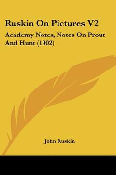 portada ruskin on pictures v2: academy notes, notes on prout and hunt (1902) (en Inglés)