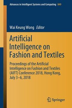 portada Artificial Intelligence on Fashion and Textiles: Proceedings of the Artificial Intelligence on Fashion and Textiles (Aift) Conference 2018, Hong Kong, (in English)