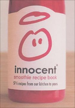Innocent Smoothie Recipe Book: 57 1/2 Recipes from Our Kitchen to Yours (en Inglés)