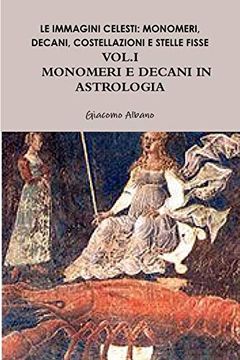 portada Le Immagini Celesti: Monomeri, Decani, Costellazioni e Stelle Fisse in Astrologia Vol. I Monomeri e Decani (in Italian)