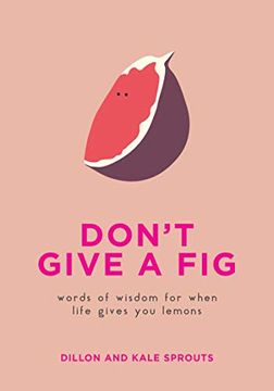 portada Don't Give a Fig: Words of Wisdom for When Life Gives you Lemons (en Inglés)