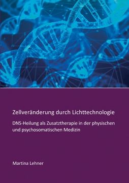portada Zellveränderung durch Lichttechnologie: DNS-Heilung als Zusatztherapie in der physischen und psychosomatischen Medizin (en Alemán)
