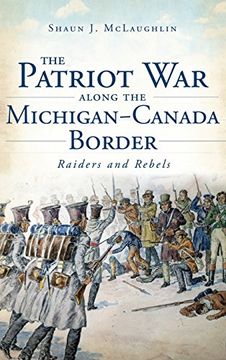 portada The Patriot war Along the Michigan-Canada Border: Raiders and Rebels (en Inglés)