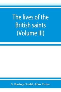portada The lives of the British saints; the saints of Wales and Cornwall and such Irish saints as have dedications in Britain (Volume III) (en Inglés)