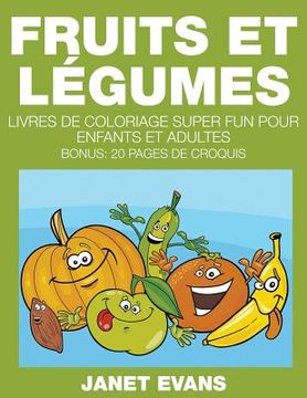 portada Fruits et Légumes: Livres De Coloriage Super Fun Pour Enfants Et Adultes (Bonus: 20 Pages de Croquis) (in French)