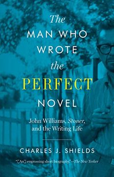 portada The man who Wrote the Perfect Novel: John Williams, Stoner, and the Writing Life (in English)