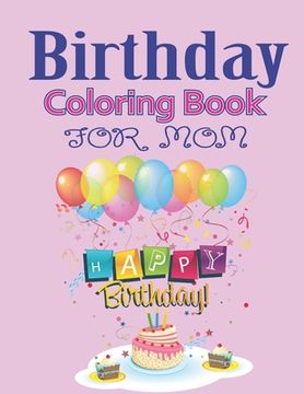 portada Birthday Coloring Book for MOM: An Birthday Coloring Book with beautiful Birthday Cake, Cupcakes, Hat, bears, boys, girls, candles, balloons, and many (in English)