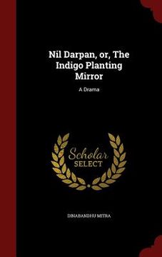 portada Nil Darpan, or, The Indigo Planting Mirror: A Drama (in English)