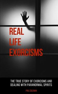 portada Real Life Exorcisms: The True Story of Exorcisms and Dealing With Paranormal Spirits (en Inglés)