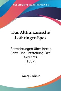 portada Das Altfranzosische Lothringer-Epos: Betrachtungen Uber Inhalt, Form Und Entstehung Des Gedichts (1887) (en Alemán)