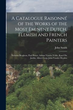 portada A Catalogue Raisonné of the Works of the Most Eminent Dutch, Flemish and French Painters: Nicholas Berghem, Paul Potter, Adrian Vander Velde, Karel Du (in English)