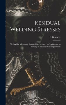 portada Residual Welding Stresses; Method for Measuring Residual Stresses and Its Application to a Study of Residual Welding Stresses (en Inglés)