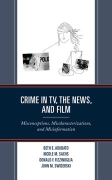 portada Crime in TV, the News, and Film: Misconceptions, Mischaracterizations, and Misinformation (en Inglés)