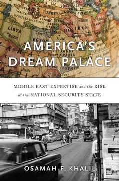 portada America’s Dream Palace: Middle East Expertise and the Rise of the National Security State (en Inglés)