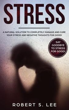portada Stress: A Natural Solution to Completely Manage and Cure your Stress and Negative Thoughts for Good! (in English)