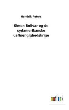 portada Simon Bolivar og de sydamerikanske uafhængighedskrige (in Danés)