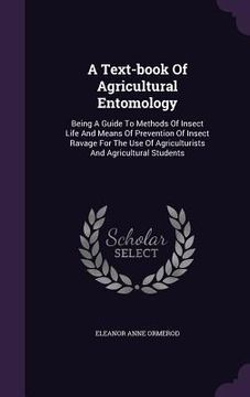 portada A Text-book Of Agricultural Entomology: Being A Guide To Methods Of Insect Life And Means Of Prevention Of Insect Ravage For The Use Of Agriculturists (in English)