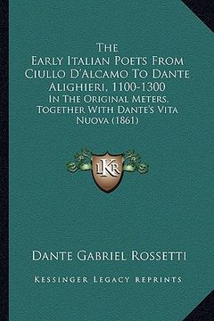 portada the early italian poets from ciullo d'alcamo to dante alighieri, 1100-1300: in the original meters, together with dante's vita nuova (1861) (en Inglés)