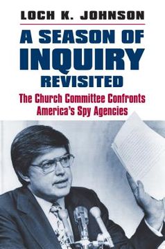 portada A Season of Inquiry Revisited: The Church Committee Confronts America's Spy Agencies (en Inglés)