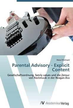 portada Parental Advisory - Explicit Content: Gesellschaftsordnung, family values und die Zensur von Rockmusik in der Reagan-Ära