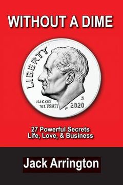 portada Without a Dime: 27 Powerful Secrets Life, Love & Business (en Inglés)