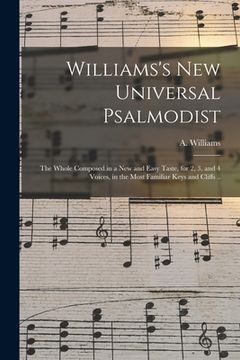 portada Williams's New Universal Psalmodist: the Whole Composed in a New and Easy Taste, for 2, 3, and 4 Voices, in the Most Familiar Keys and Cliffs ..