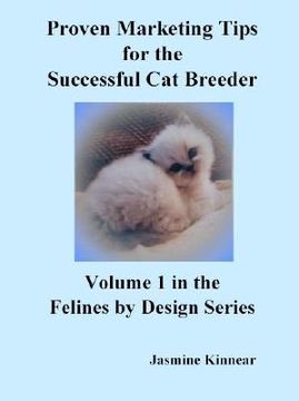 portada proven marketing tips for the successful cat breeder: breeding purebred cats, a spiritual approach to sales and profit with integrity and ethics (en Inglés)
