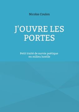 portada J'ouvre les portes: Petit traité de survie poétique en milieu hostile (in French)