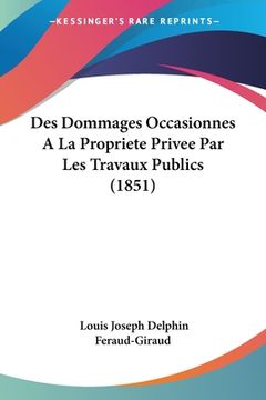 portada Des Dommages Occasionnes A La Propriete Privee Par Les Travaux Publics (1851) (in French)