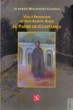 portada Vida y Prodigios de Fray Ramón Rojas: El Padre de Guatemala