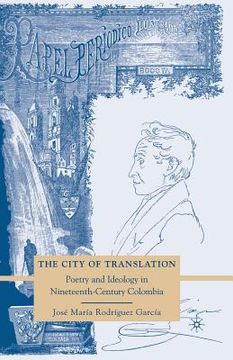 portada The City of Translation: Poetry and Ideology in Nineteenth-Century Colombia