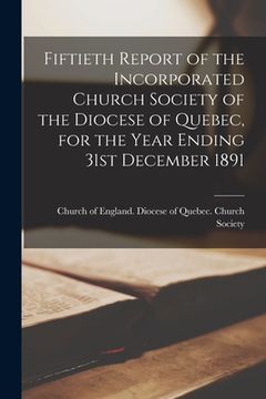 portada Fiftieth Report of the Incorporated Church Society of the Diocese of Quebec, for the Year Ending 31st December 1891 [microform]