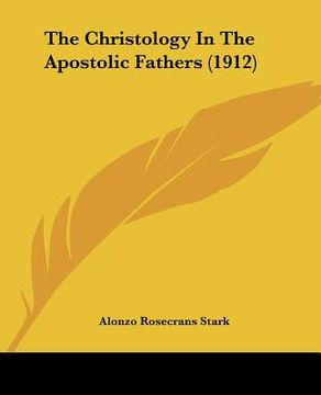 portada the christology in the apostolic fathers (1912) (en Inglés)