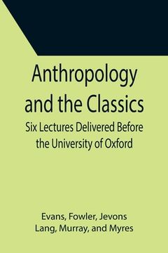 portada Anthropology and the Classics; Six Lectures Delivered Before the University of Oxford (en Inglés)