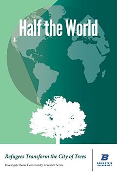 portada Half the World: Refugees Transform the City of Trees (Investigate Boise Community Research) (in English)