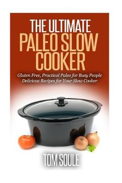 portada The Ultimate Paleo Slow Cooker: Gluten Free, Practical Paleo for Busy People Delicious Recipes for Your Slow Cooker (en Inglés)