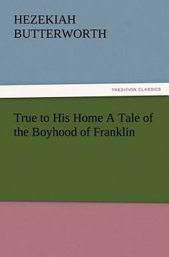 portada true to his home a tale of the boyhood of franklin (en Inglés)