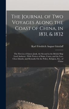 portada The Journal of Two Voyages Along the Coast of China, in 1831, & 1832: The First in a Chinese Junk, the Second in the British Ship Lord Amherst: With N