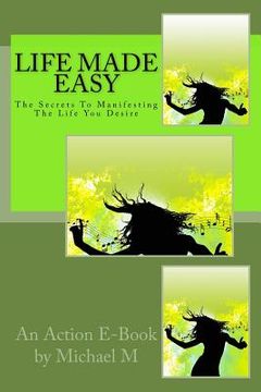 portada Life Made Easy: The Secrets To Manifesting The Life You Desire (en Inglés)