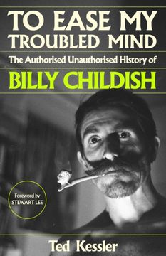 To Ease my Troubled Mind: The Authorised Unauthorised History of Billy Childish (en Inglés)