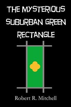 portada The Mysterious Suburban Green Rectangle: And What I Found There (in English)